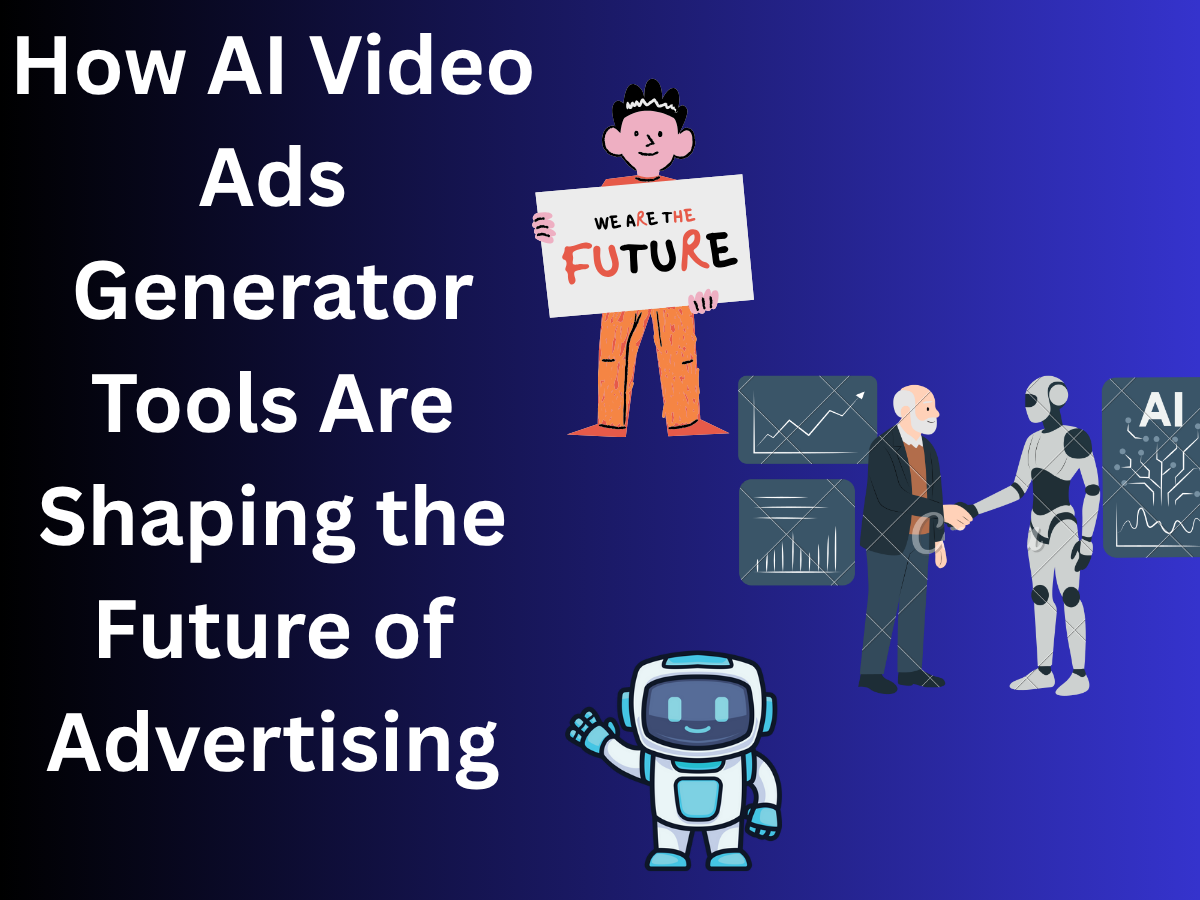 How AI Video Ads Generator Tools Are Shaping the Future of Advertising